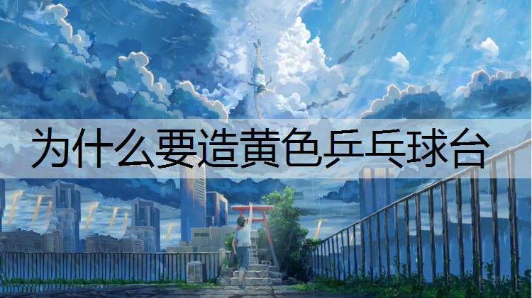 <strong>为什么要造黄色乒乓球台</strong>